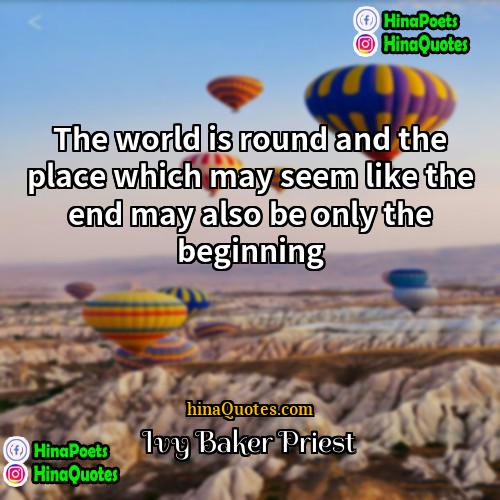 Ivy Baker Priest Quotes | The world is round and the place